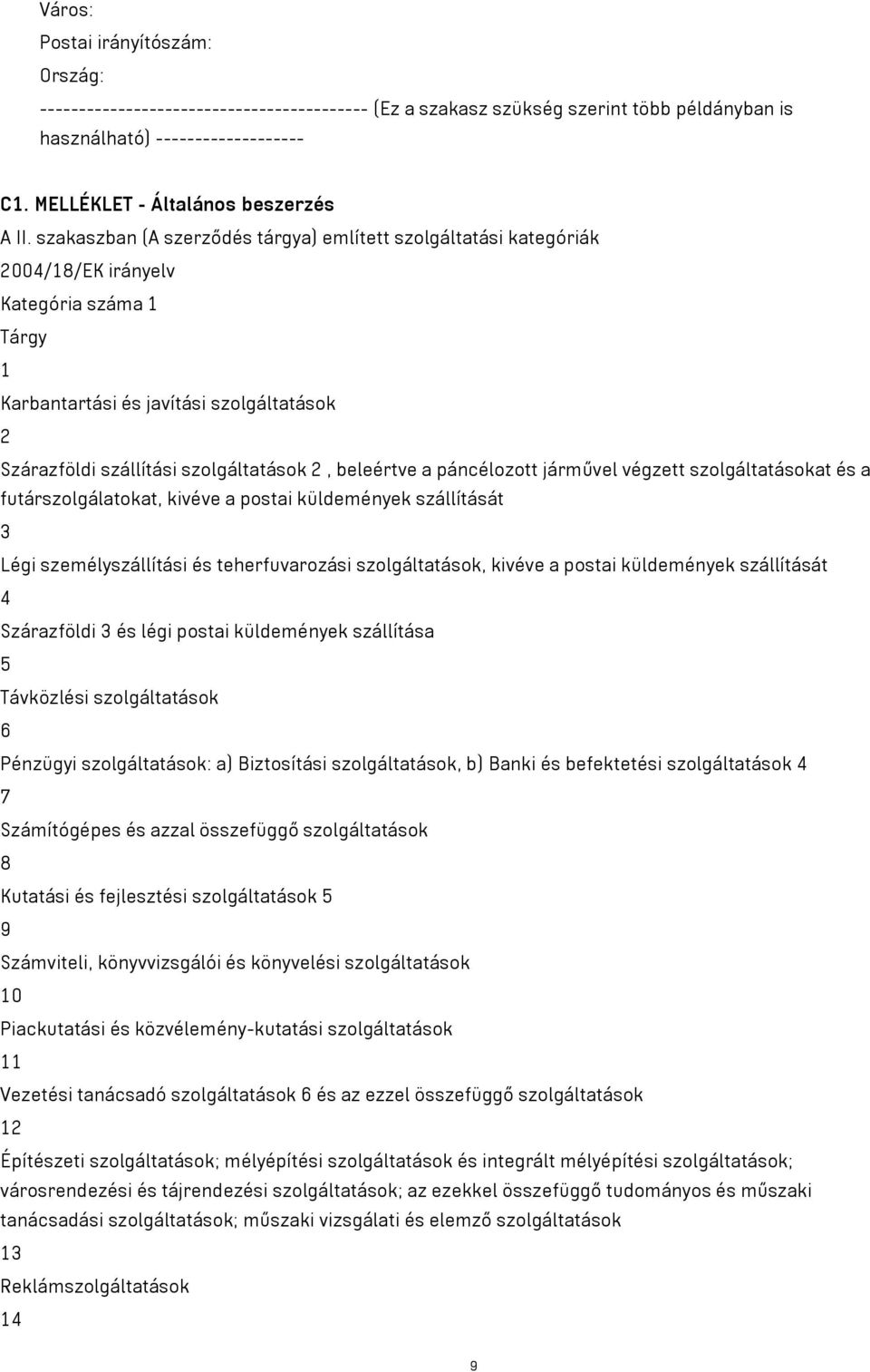 szakaszban (A szerződés tárgya) említett szolgáltatási kategóriák 2004/18/EK irányelv Kategória száma 1 Tárgy 1 Karbantartási és javítási szolgáltatások 2 Szárazföldi szállítási szolgáltatások 2,