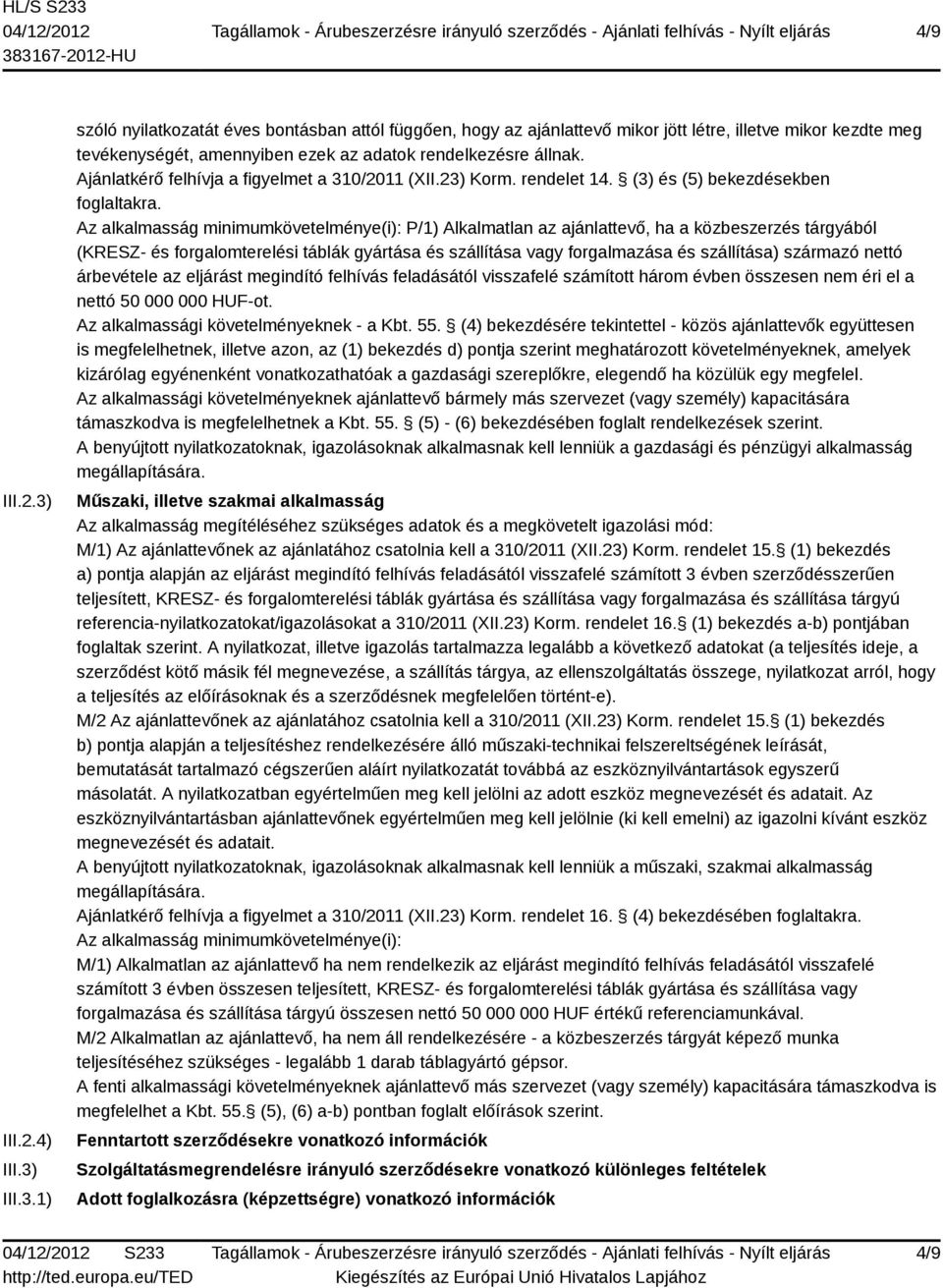 Az alkalmasság minimumkövetelménye(i): P/1) Alkalmatlan az ajánlattevő, ha a közbeszerzés tárgyából (KRESZ- és forgalomterelési táblák gyártása és szállítása vagy forgalmazása és szállítása) származó