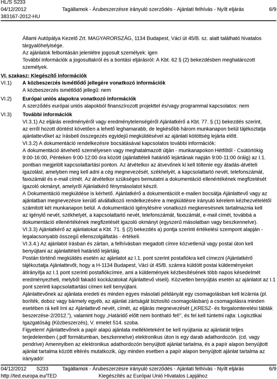 szakasz: Kiegészítő információk VI.1) A közbeszerzés ismétlődő jellegére vonatkozó információk A közbeszerzés ismétlődő jellegű: nem VI.2) VI.