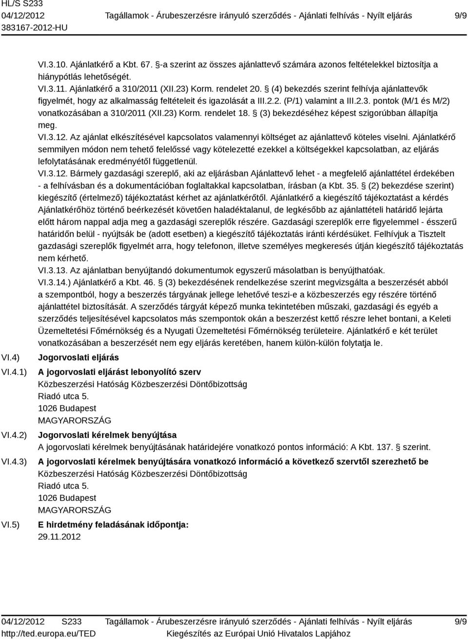 23) Korm. rendelet 18. (3) bekezdéséhez képest szigorúbban állapítja meg. VI.3.12. Az ajánlat elkészítésével kapcsolatos valamennyi költséget az ajánlattevő köteles viselni.