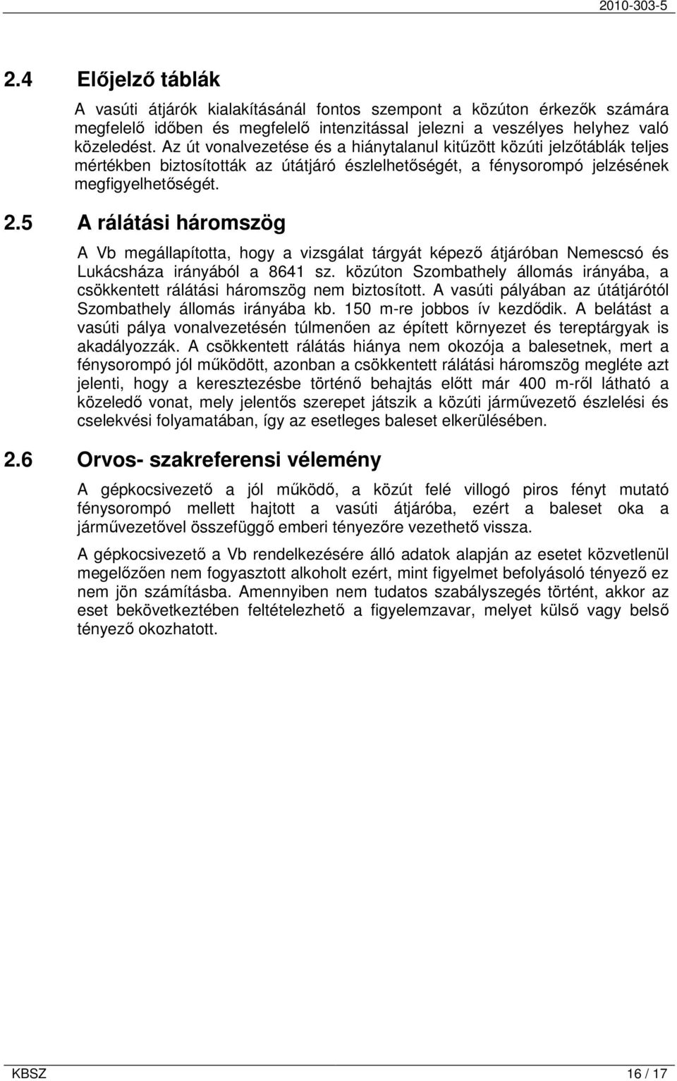 5 A rálátási háromszög A Vb megállapította, hogy a vizsgálat tárgyát képező átjáróban Nemescsó és Lukácsháza irányából a 8641 sz.