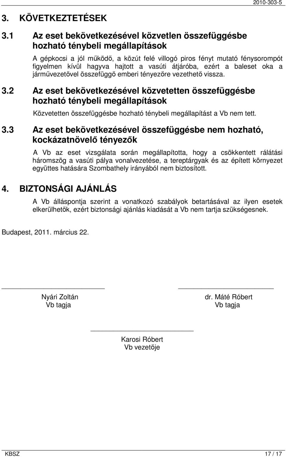 vasúti átjáróba, ezért a baleset oka a járművezetővel összefüggő emberi tényezőre vezethető vissza. 3.