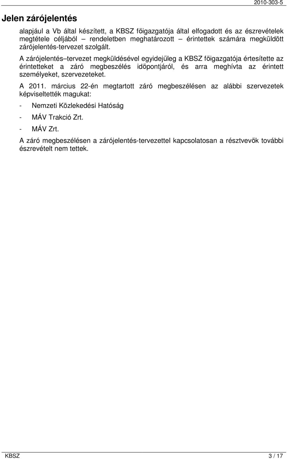 A zárójelentés tervezet megküldésével egyidejűleg a KBSZ főigazgatója értesítette az érintetteket a záró megbeszélés időpontjáról, és arra meghívta az érintett