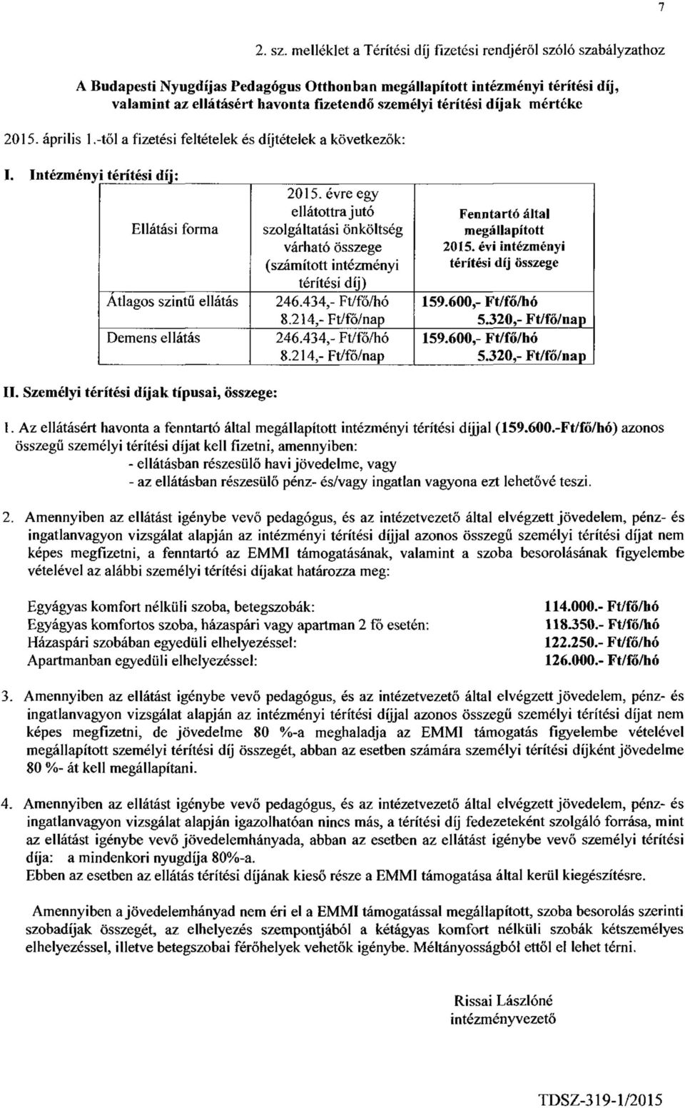 térítési díjak mértéke 2015. április 1.-től a fizetési feltételek és díjtételek a következők: I. Intézményi térítési díj; Ellátási forma Átlagos szintű ellátás Demens ellátás 2015.