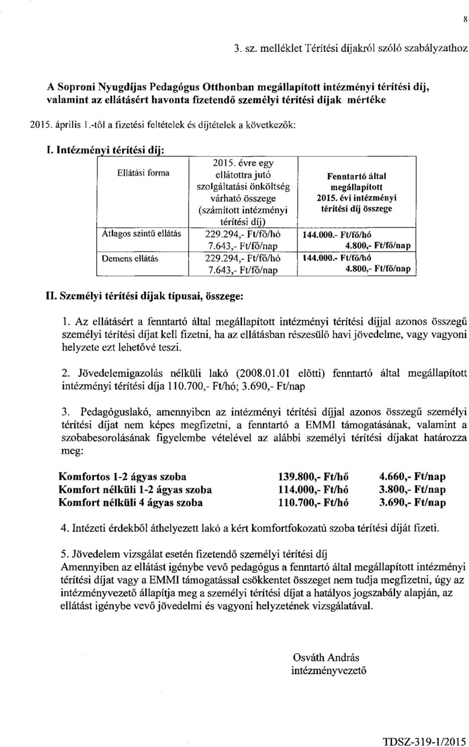 díjak mértéke 2015. április 1.-tői a fizetési feltételek és díjtételek a következők: Ellátási forma Átlagos szintű ellátás Demens ellátás 2015.