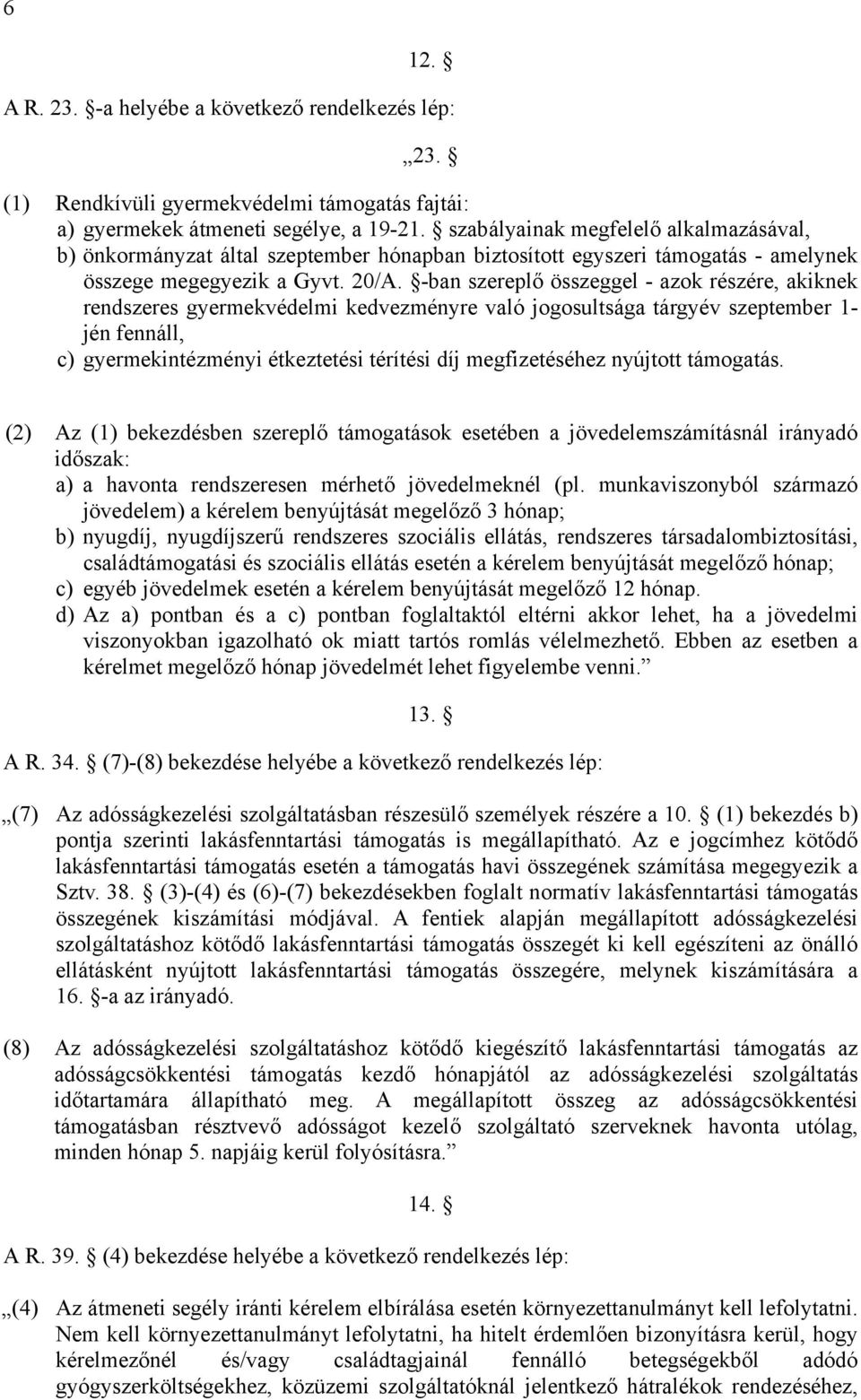 -ban szereplő összeggel - azok részére, akiknek rendszeres gyermekvédelmi kedvezményre való jogosultsága tárgyév szeptember 1- jén fennáll, c) gyermekintézményi étkeztetési térítési díj