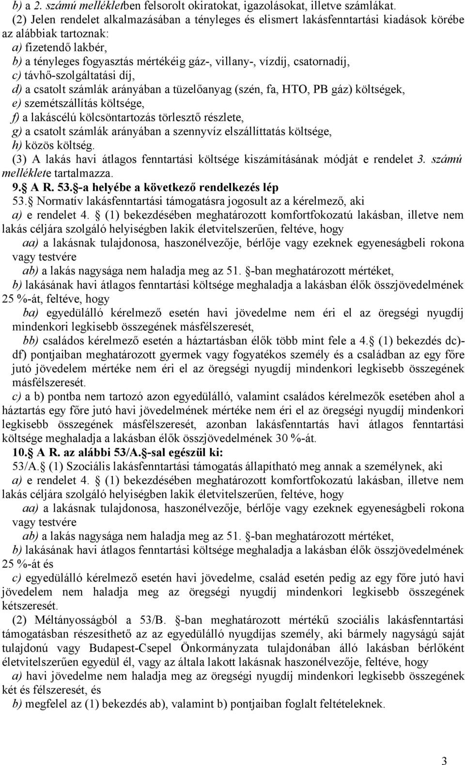 csatornadíj, c) távhő-szolgáltatási díj, d) a csatolt számlák arányában a tüzelőanyag (szén, fa, HTO, PB gáz) költségek, e) szemétszállítás költsége, f) a lakáscélú kölcsöntartozás törlesztő