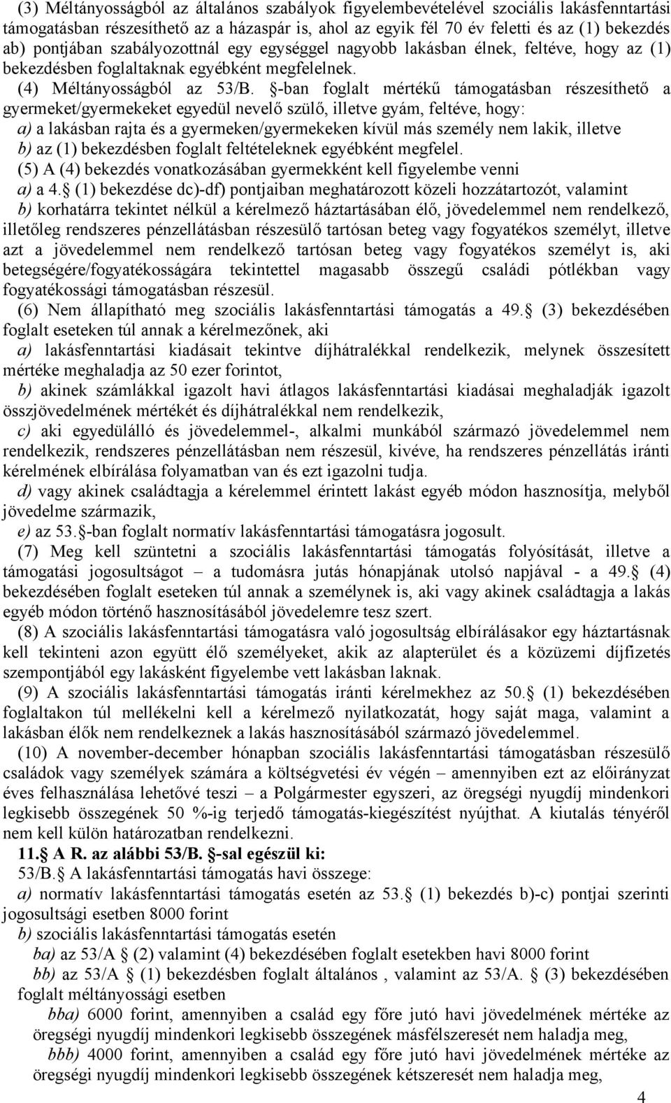 -ban foglalt mértékű támogatásban részesíthető a gyermeket/gyermekeket egyedül nevelő szülő, illetve gyám, feltéve, hogy: a) a lakásban rajta és a gyermeken/gyermekeken kívül más személy nem lakik,