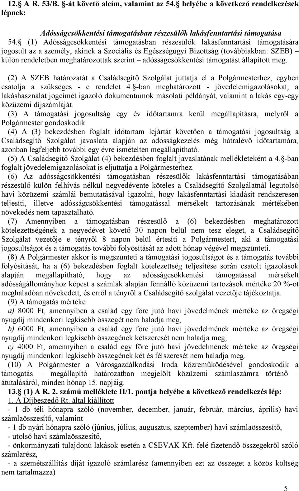 szerint adósságcsökkentési támogatást állapított meg. (2) A SZEB határozatát a Családsegítő Szolgálat juttatja el a Polgármesterhez, egyben csatolja a szükséges - e rendelet 4.