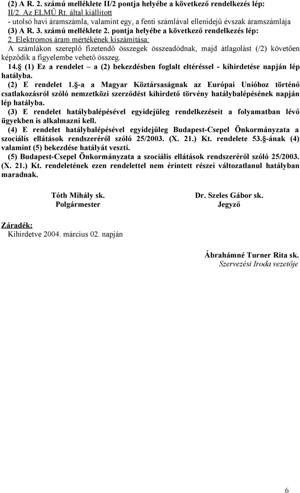 Elektromos áram mértékének kiszámítása: A számlákon szereplő fizetendő összegek összeadódnak, majd átlagolást (/2) követően képződik a figyelembe vehető összeg. 14.