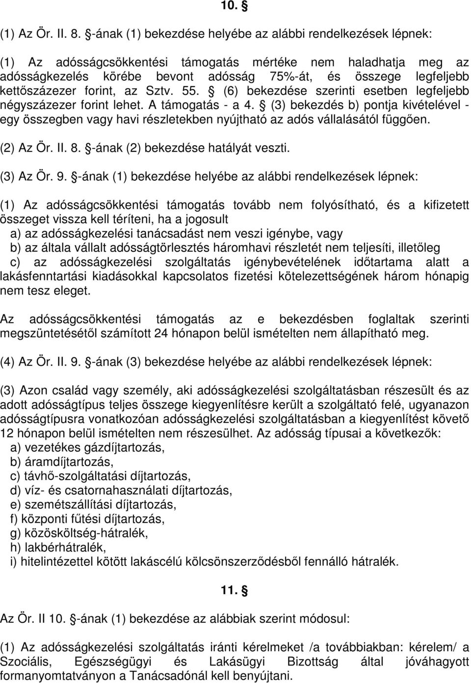 kettőszázezer forint, az Sztv. 55. (6) bekezdése szerinti esetben legfeljebb négyszázezer forint lehet. A támogatás - a 4.