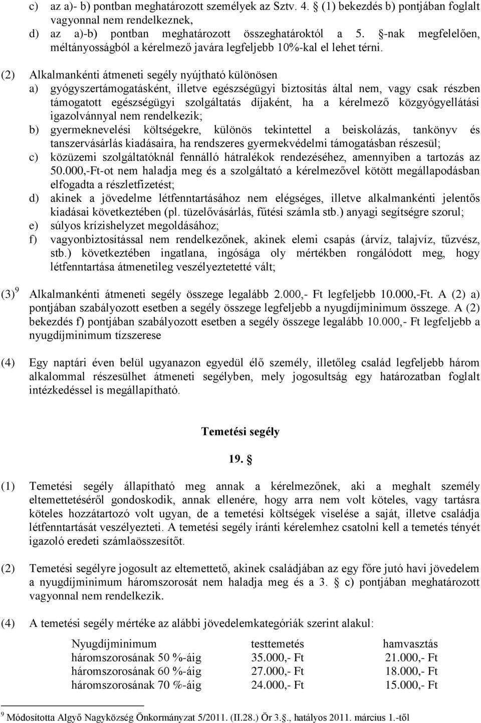 (2) Alkalmankénti átmeneti segély nyújtható különösen a) gyógyszertámogatásként, illetve egészségügyi biztosítás által nem, vagy csak részben támogatott egészségügyi szolgáltatás díjaként, ha a