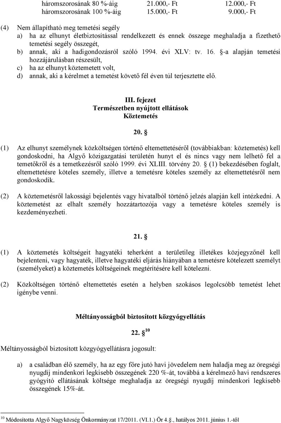 szóló 1994. évi XLV: tv. 16. -a alapján temetési hozzájárulásban részesült, c) ha az elhunyt köztemetett volt, d) annak, aki a kérelmet a temetést követő fél éven túl terjesztette elő. III.