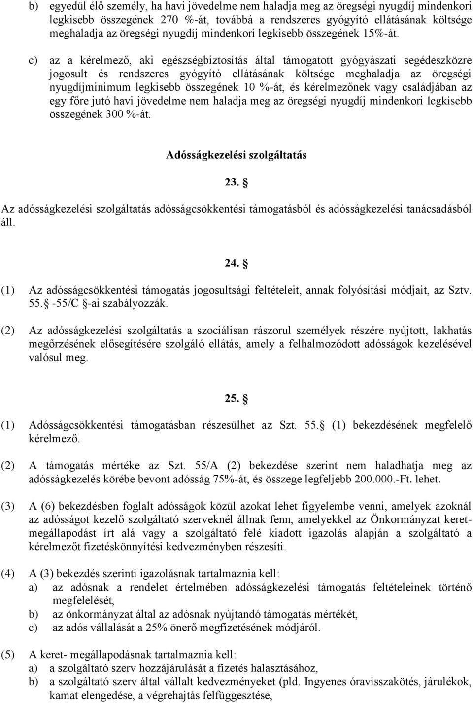 c) az a kérelmező, aki egészségbiztosítás által támogatott gyógyászati segédeszközre jogosult és rendszeres gyógyító ellátásának költsége meghaladja az öregségi nyugdíjminimum legkisebb összegének 10