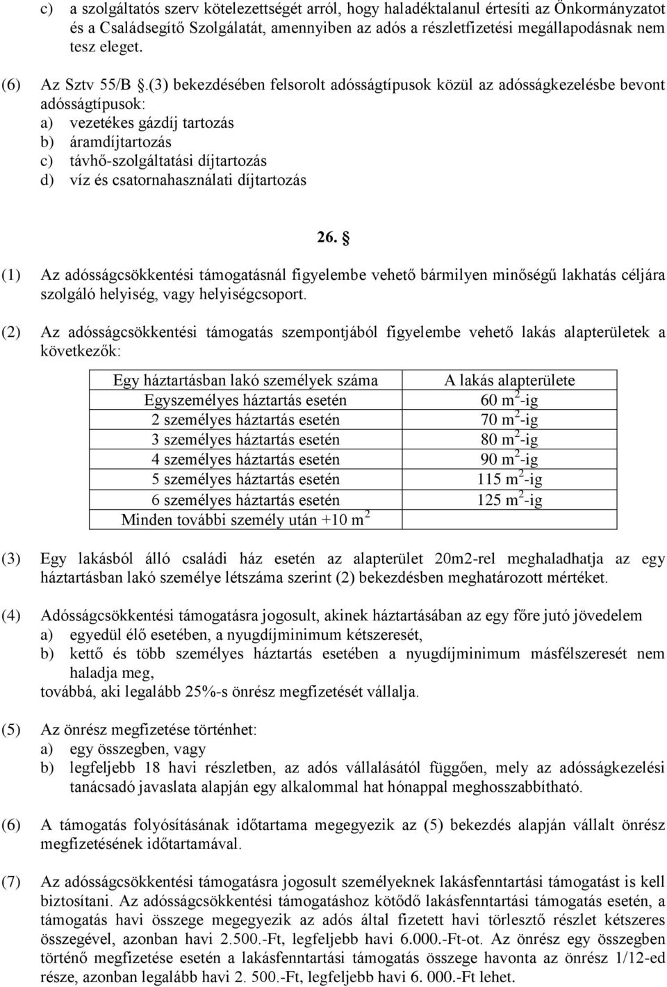 (3) bekezdésében felsorolt adósságtípusok közül az adósságkezelésbe bevont adósságtípusok: a) vezetékes gázdíj tartozás b) áramdíjtartozás c) távhő-szolgáltatási díjtartozás d) víz és