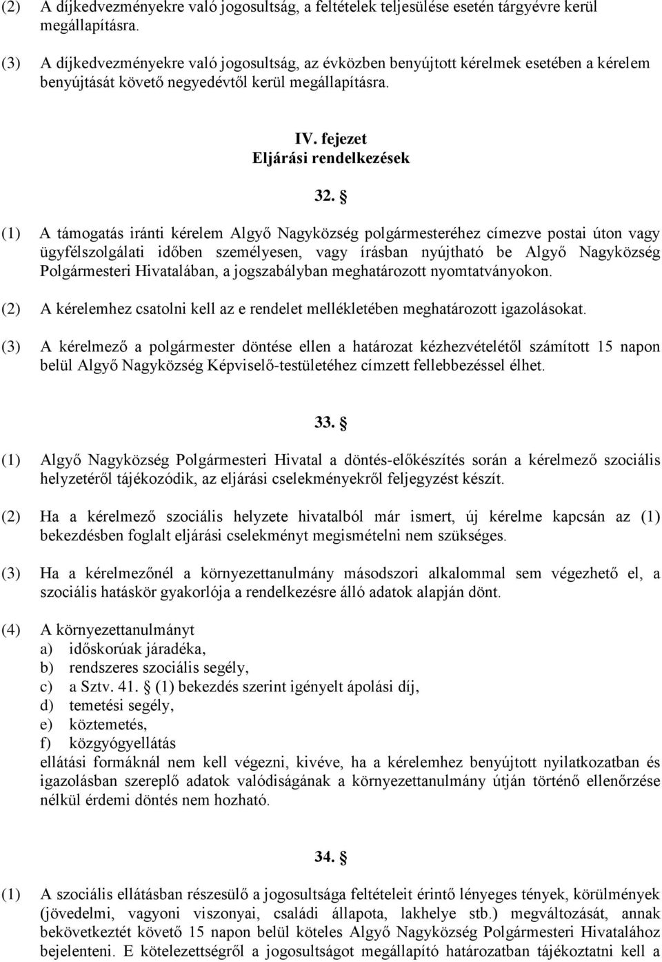 (1) A támogatás iránti kérelem Algyő Nagyközség polgármesteréhez címezve postai úton vagy ügyfélszolgálati időben személyesen, vagy írásban nyújtható be Algyő Nagyközség Polgármesteri Hivatalában, a