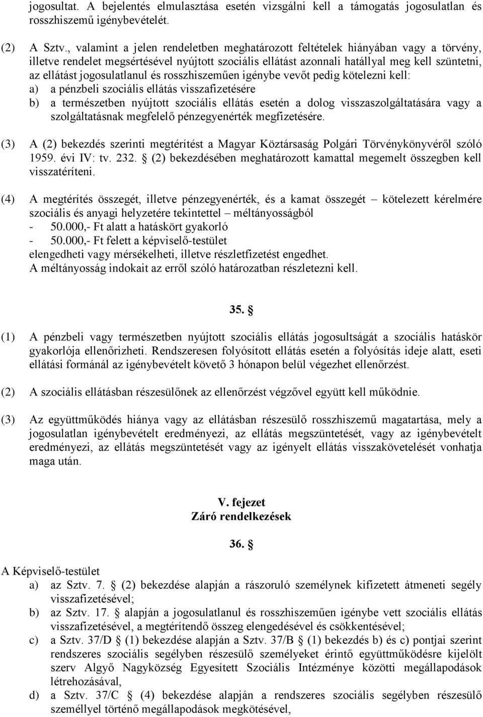 jogosulatlanul és rosszhiszeműen igénybe vevőt pedig kötelezni kell: a) a pénzbeli szociális ellátás visszafizetésére b) a természetben nyújtott szociális ellátás esetén a dolog visszaszolgáltatására