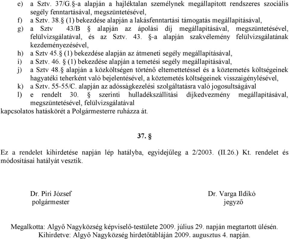 (1) bekezdése alapján az átmeneti segély megállapításával, i) a Sztv. 46. (1) bekezdése alapján a temetési segély megállapításával, j) a Sztv 48.