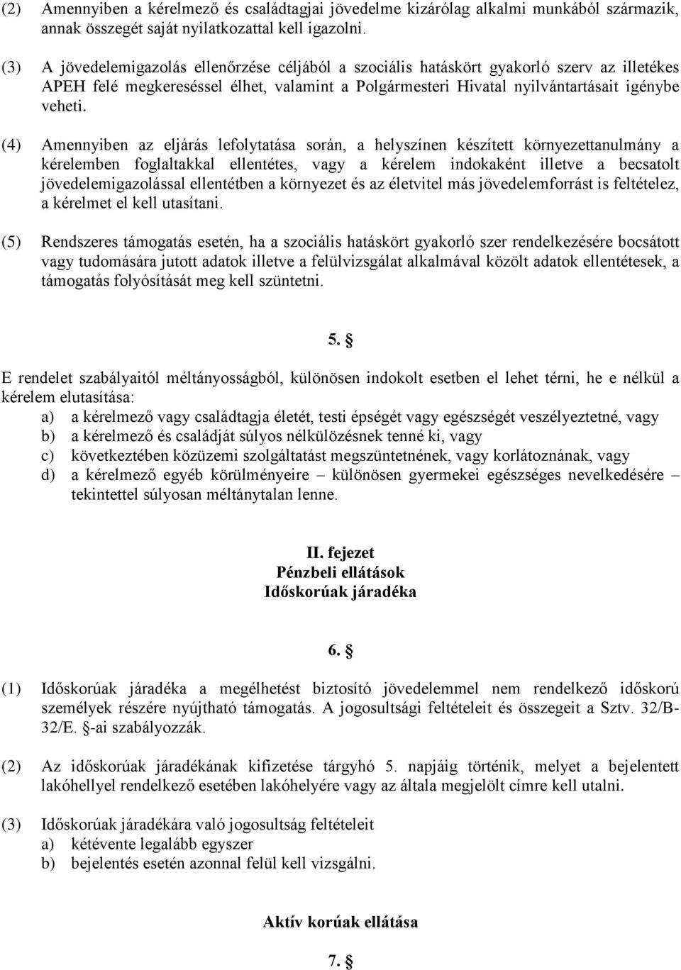 (4) Amennyiben az eljárás lefolytatása során, a helyszínen készített környezettanulmány a kérelemben foglaltakkal ellentétes, vagy a kérelem indokaként illetve a becsatolt jövedelemigazolással