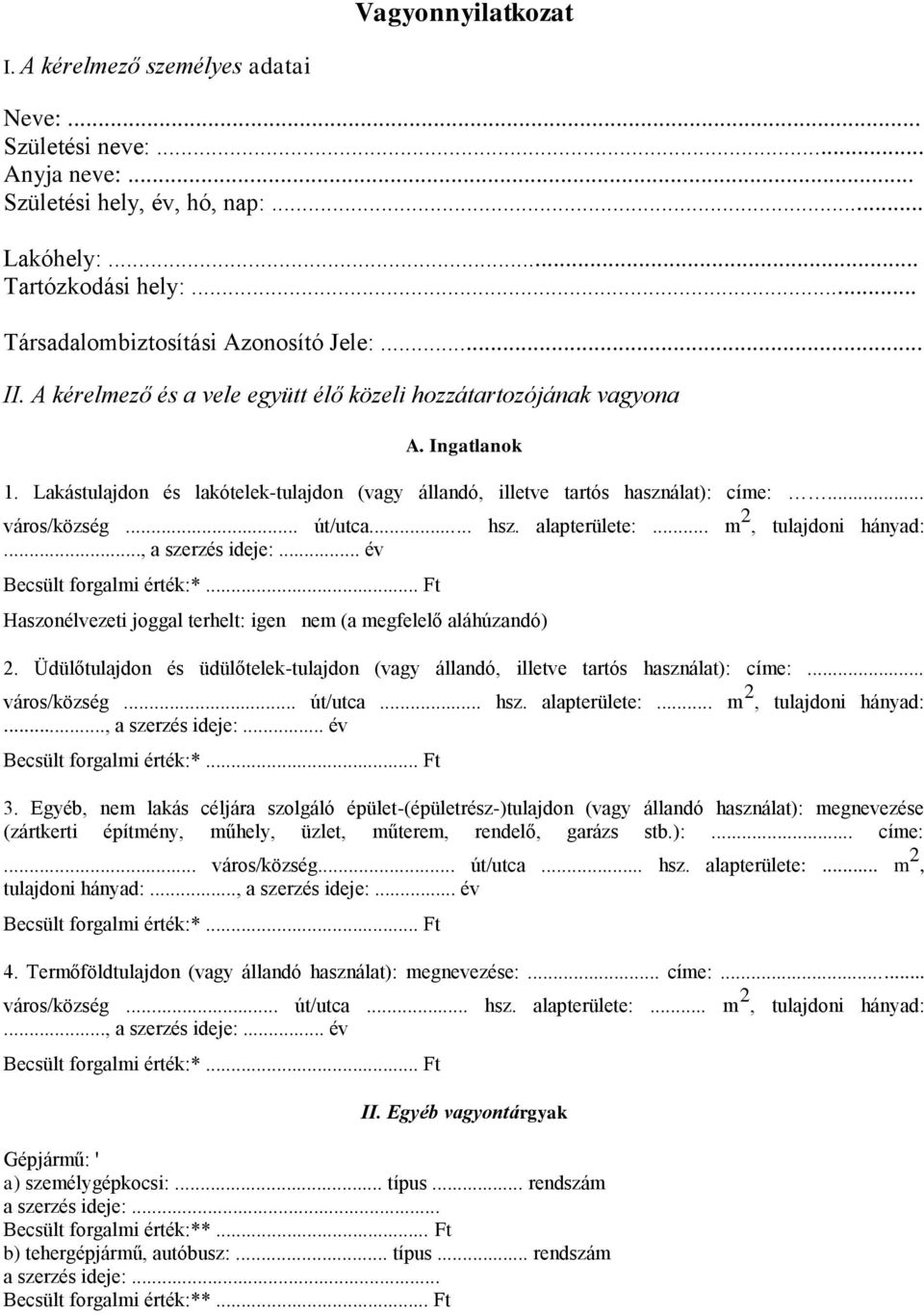 .. hsz. alapterülete:... m 2, tulajdoni hányad:..., a szerzés ideje:... év Becsült forgalmi érték:*... Ft Haszonélvezeti joggal terhelt: igen nem (a megfelelő aláhúzandó) 2.