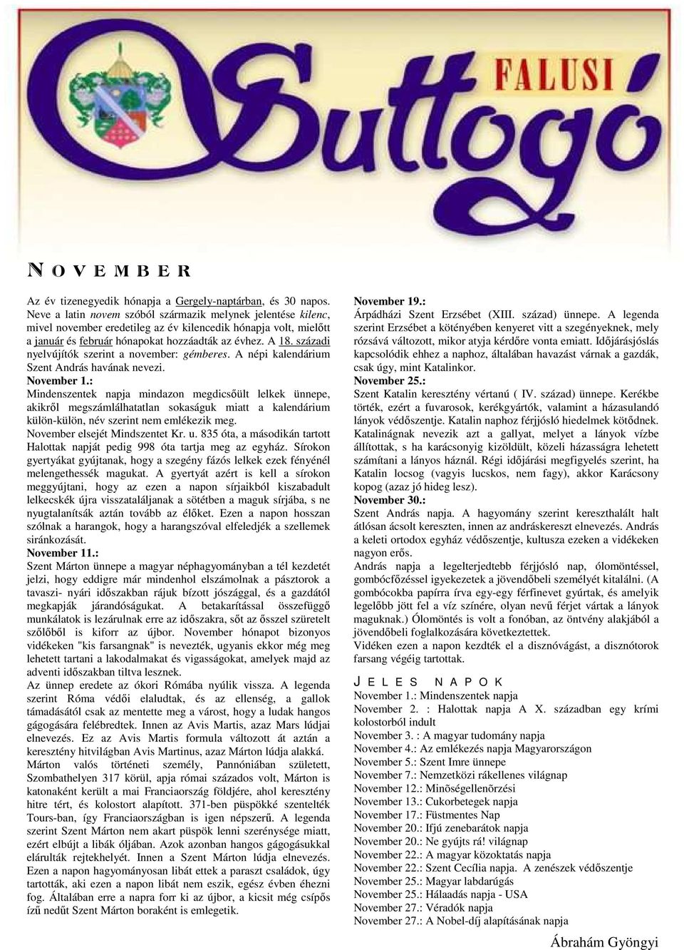 századi nyelvújítók szerint a november: gémberes. A népi kalendárium Szent András havának nevezi. November 1.