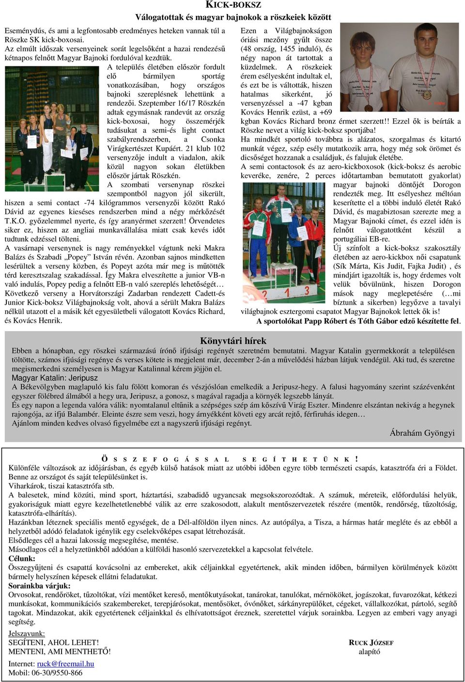 A település életében elıször fordult elı bármilyen sportág vonatkozásában, hogy országos bajnoki szereplésnek lehettünk a rendezıi.