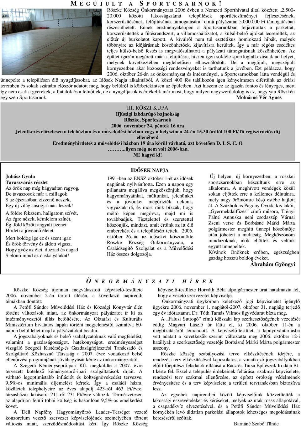 Ennek eredményeképpen a Sportcsarnokban feljavították a parkettát, korszerősítették a főtésrendszert, a villamoshálózatot, a külsı-belsı ajtókat lecserélték, az elıtér új burkolatot kapott.