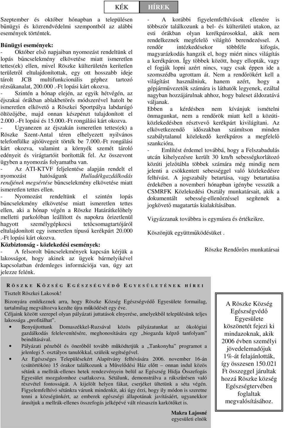 eltulajdonítottak, egy ott hosszabb ideje tárolt JCB multifunkcionális géphez tartozó rézsőkanalat, 200.000.-Ft lopási kárt okozva.