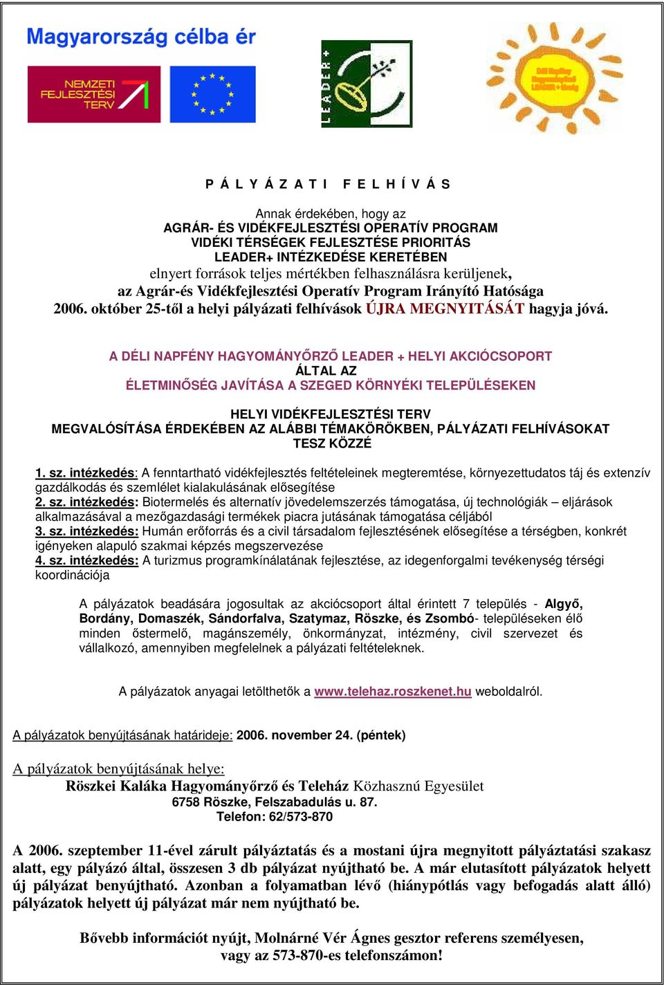A DÉLI NAPFÉNY HAGYOMÁNYİRZİ LEADER + HELYI AKCIÓCSOPORT ÁLTAL AZ ÉLETMINİSÉG JAVÍTÁSA A SZEGED KÖRNYÉKI TELEPÜLÉSEKEN HELYI VIDÉKFEJLESZTÉSI TERV MEGVALÓSÍTÁSA ÉRDEKÉBEN AZ ALÁBBI TÉMAKÖRÖKBEN,