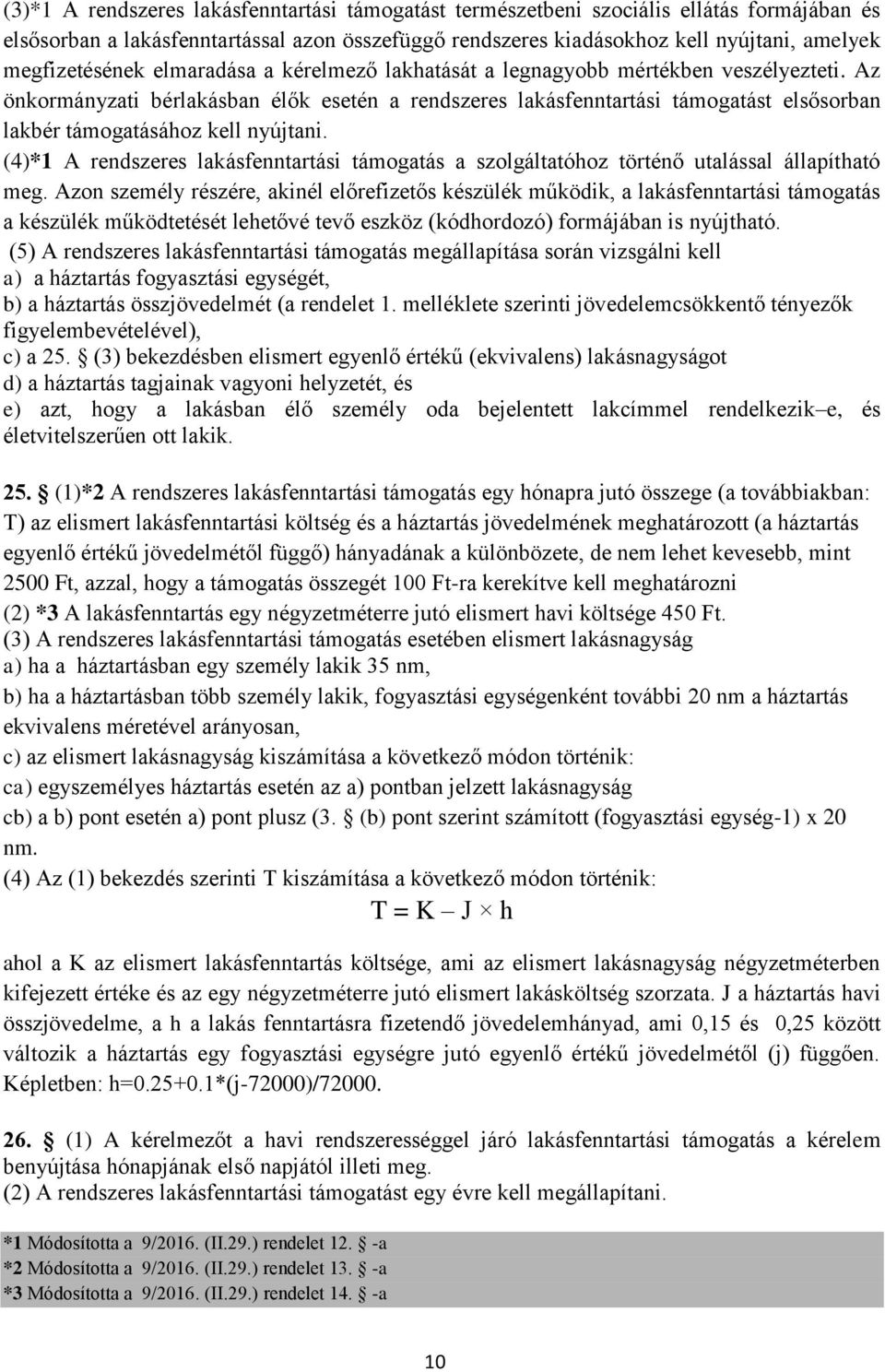 Az önkormányzati bérlakásban élők esetén a rendszeres lakásfenntartási támogatást elsősorban lakbér támogatásához kell nyújtani.