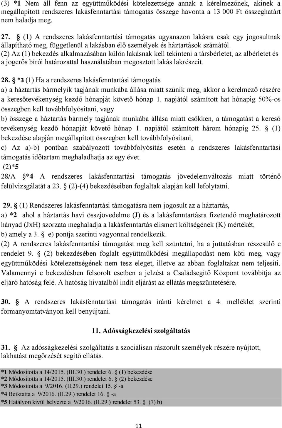 (2) Az (1) bekezdés alkalmazásában külön lakásnak kell tekinteni a társbérletet, az albérletet és a jogerős bírói határozattal használatában megosztott lakás lakrészeit. 28.