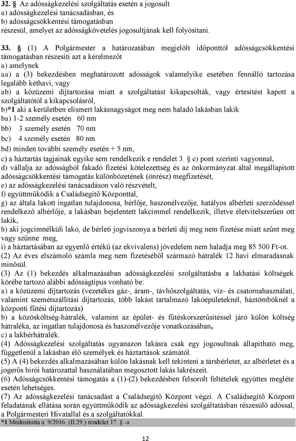 fennálló tartozása legalább kéthavi, vagy ab) a közüzemi díjtartozása miatt a szolgáltatást kikapcsolták, vagy értesítést kapott a szolgáltatótól a kikapcsolásról, b)*1 aki a kerületben elismert