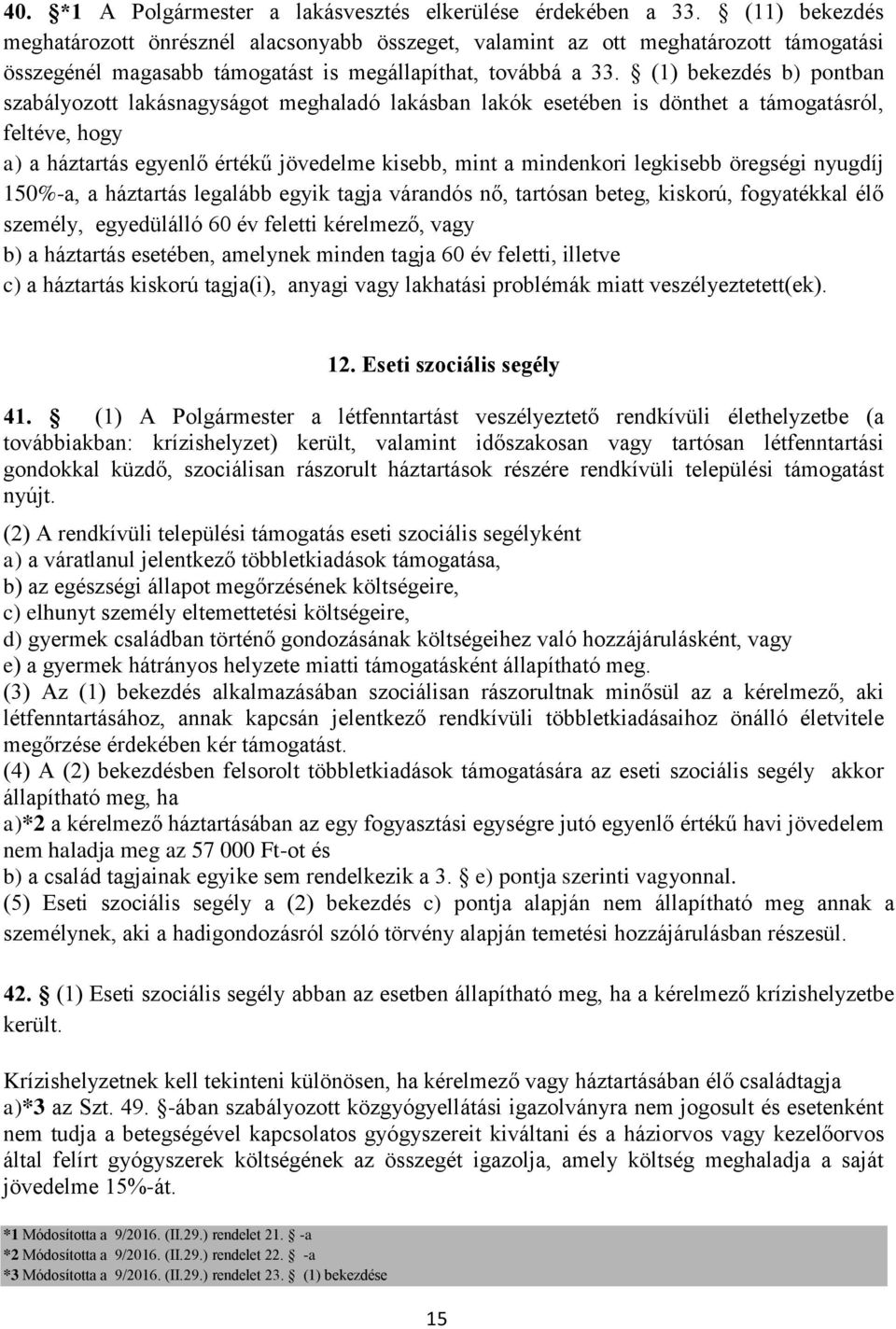 (1) bekezdés b) pontban szabályozott lakásnagyságot meghaladó lakásban lakók esetében is dönthet a támogatásról, feltéve, hogy a) a háztartás egyenlő értékű jövedelme kisebb, mint a mindenkori