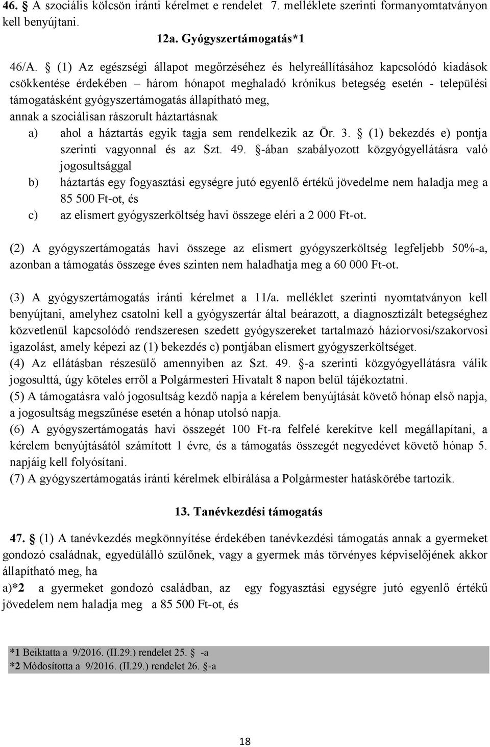 állapítható meg, annak a szociálisan rászorult háztartásnak a) ahol a háztartás egyik tagja sem rendelkezik az Ör. 3. (1) bekezdés e) pontja szerinti vagyonnal és az Szt. 49.