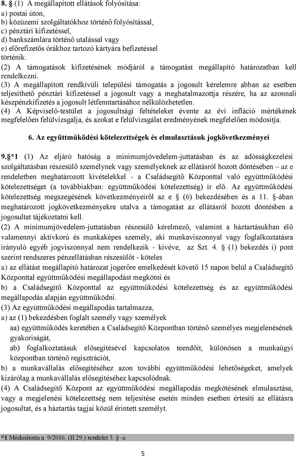 (3) A megállapított rendkívüli települési támogatás a jogosult kérelemre abban az esetben teljesíthető pénztári kifizetéssel a jogosult vagy a meghatalmazottja részére, ha az azonnali