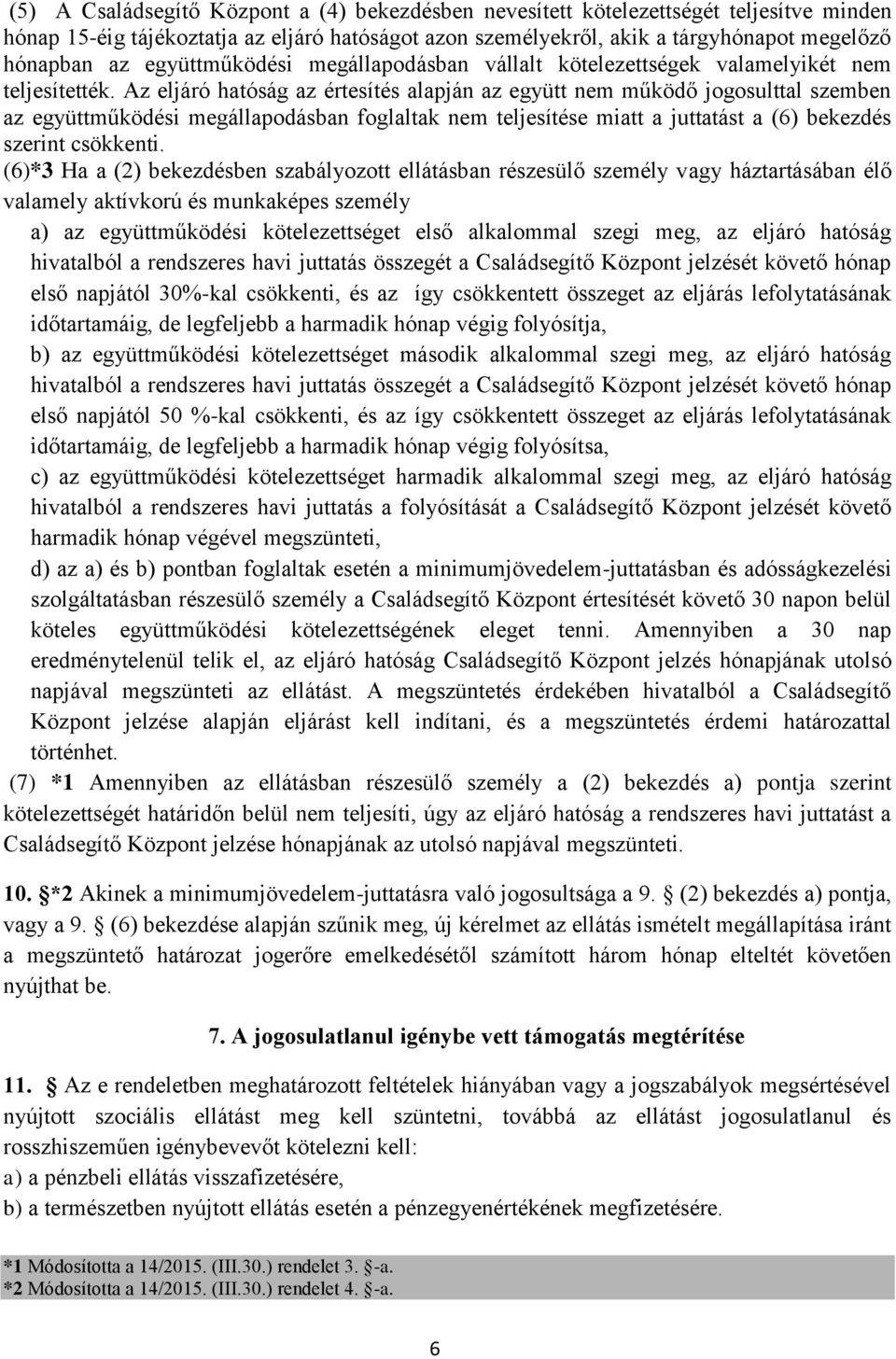 Az eljáró hatóság az értesítés alapján az együtt nem működő jogosulttal szemben az együttműködési megállapodásban foglaltak nem teljesítése miatt a juttatást a (6) bekezdés szerint csökkenti.