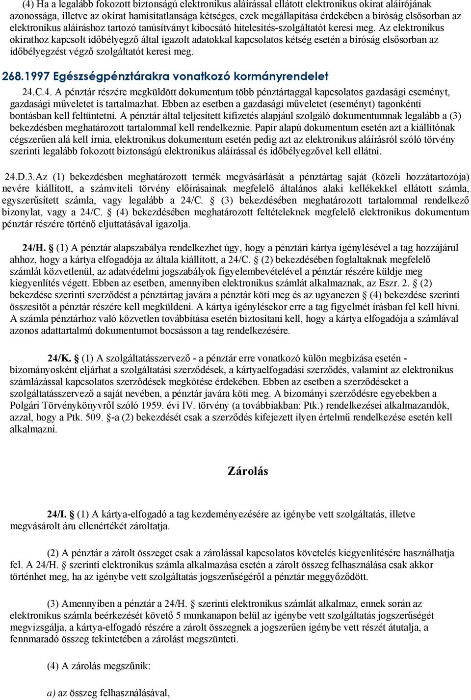 Az elektronikus okirathoz kapcsolt időbélyegző által igazolt adatokkal kapcsolatos kétség esetén a bíróság elsősorban az időbélyegzést végző szolgáltatót keresi meg. 268.