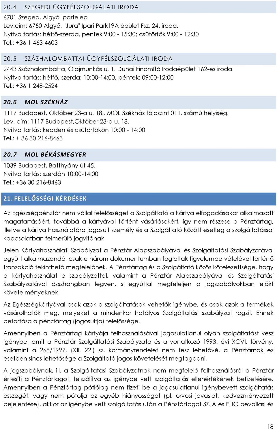 : +36 1 248-2524 20.6 MOL SZÉKHÁZ 1117 Budapest, Október 23-a u. 18.. MOL Székház földszint 011. számú helyiség. Lev. cím: 1117 Budapest,Október 23-a u. 18. Nyitva tartás: kedden és csütörtökön 10:00-14:00 Tel.