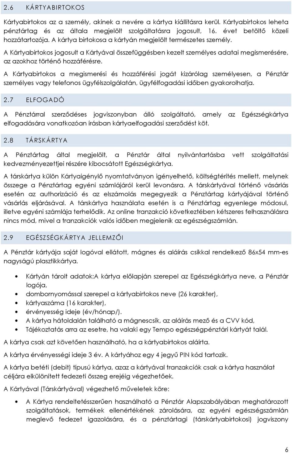 A Kártyabirtokos jogosult a Kártyával összefüggésben kezelt személyes adatai megismerésére, az azokhoz történő hozzáférésre.