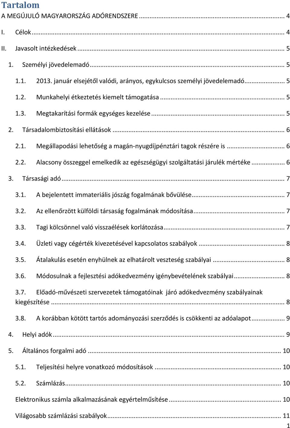 Társadalombiztosítási ellátások... 6 2.1. Megállapodási lehetőség a magán-nyugdíjpénztári tagok részére is... 6 2.2. Alacsony összeggel emelkedik az egészségügyi szolgáltatási járulék mértéke... 6 3.