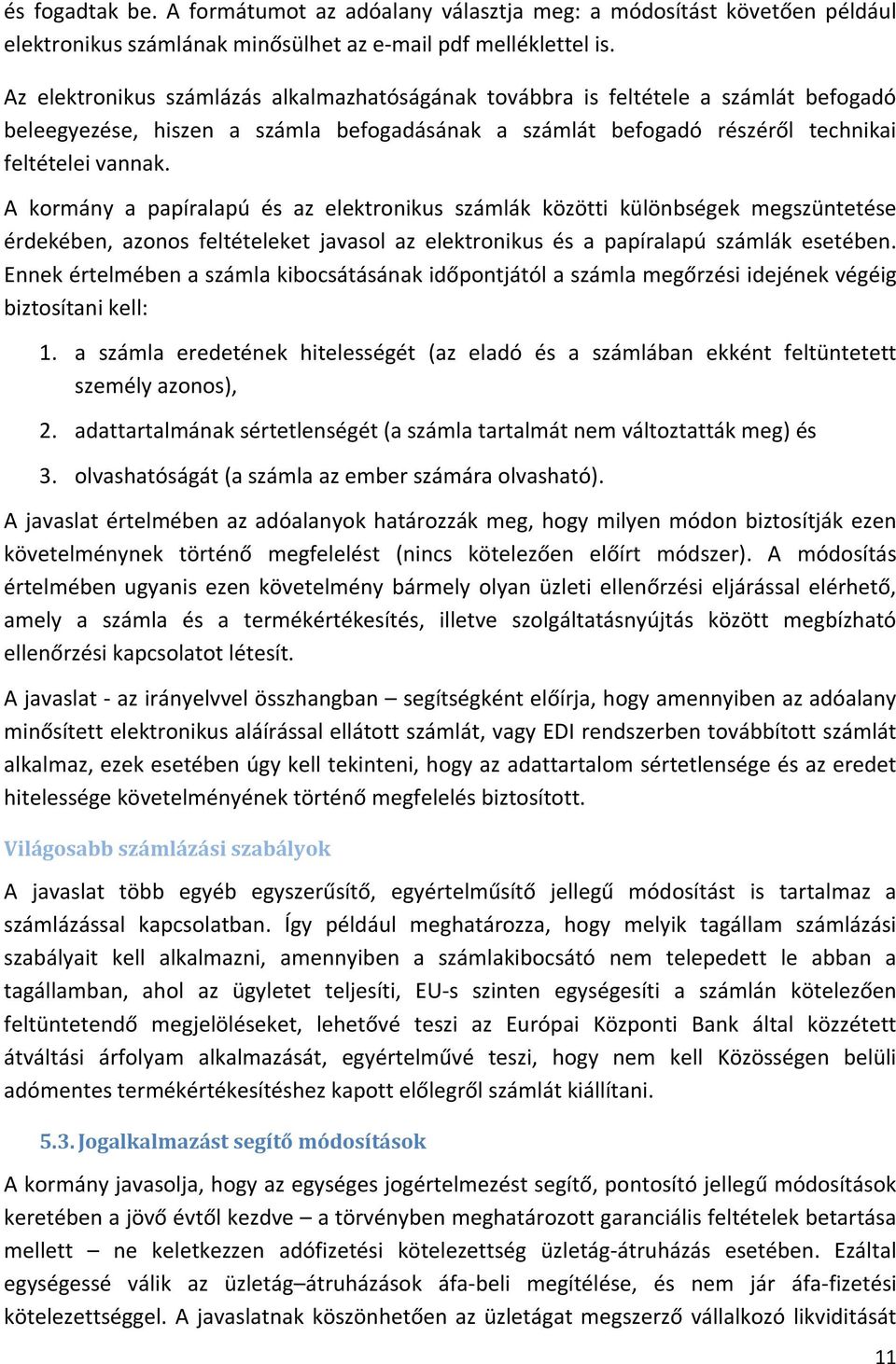 A kormány a papíralapú és az elektronikus számlák közötti különbségek megszüntetése érdekében, azonos feltételeket javasol az elektronikus és a papíralapú számlák esetében.