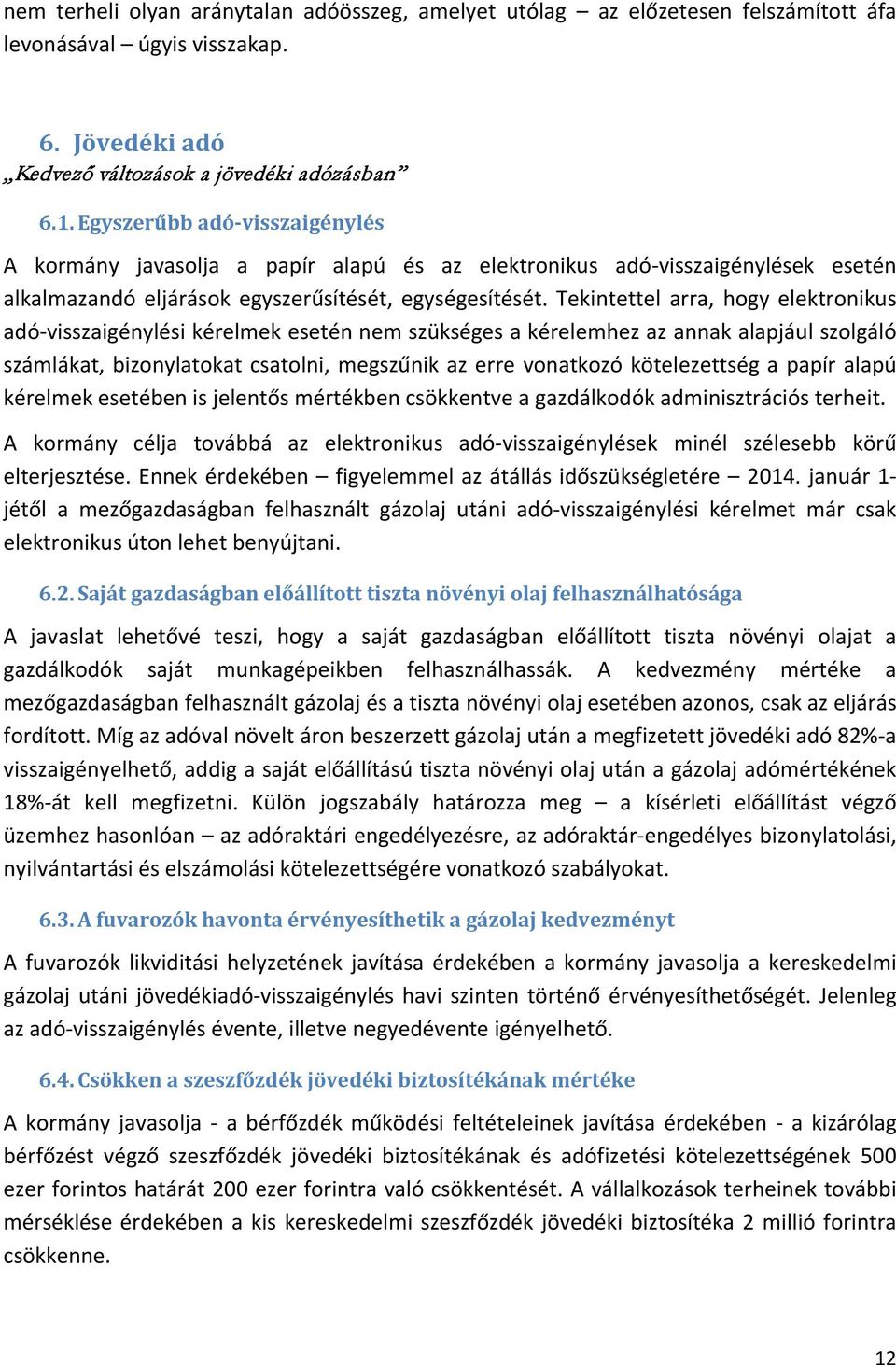 Tekintettel arra, hogy elektronikus adó-visszaigénylési kérelmek esetén nem szükséges a kérelemhez az annak alapjául szolgáló számlákat, bizonylatokat csatolni, megszűnik az erre vonatkozó