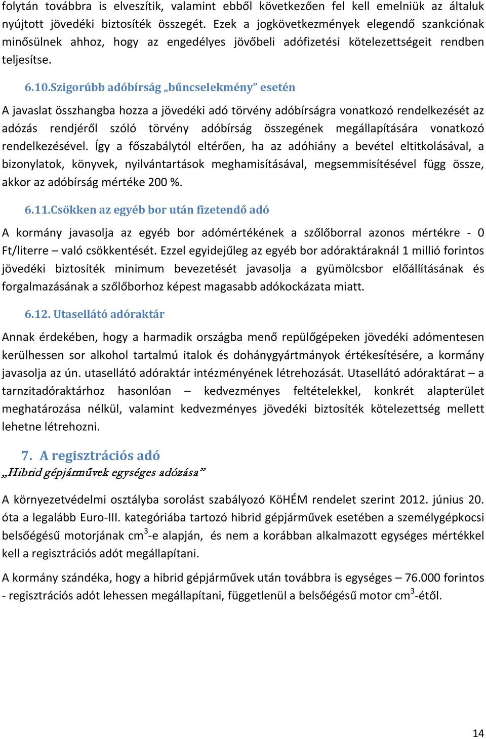 Szigorúbb adóbírság bűncselekmény esetén A javaslat összhangba hozza a jövedéki adó törvény adóbírságra vonatkozó rendelkezését az adózás rendjéről szóló törvény adóbírság összegének megállapítására