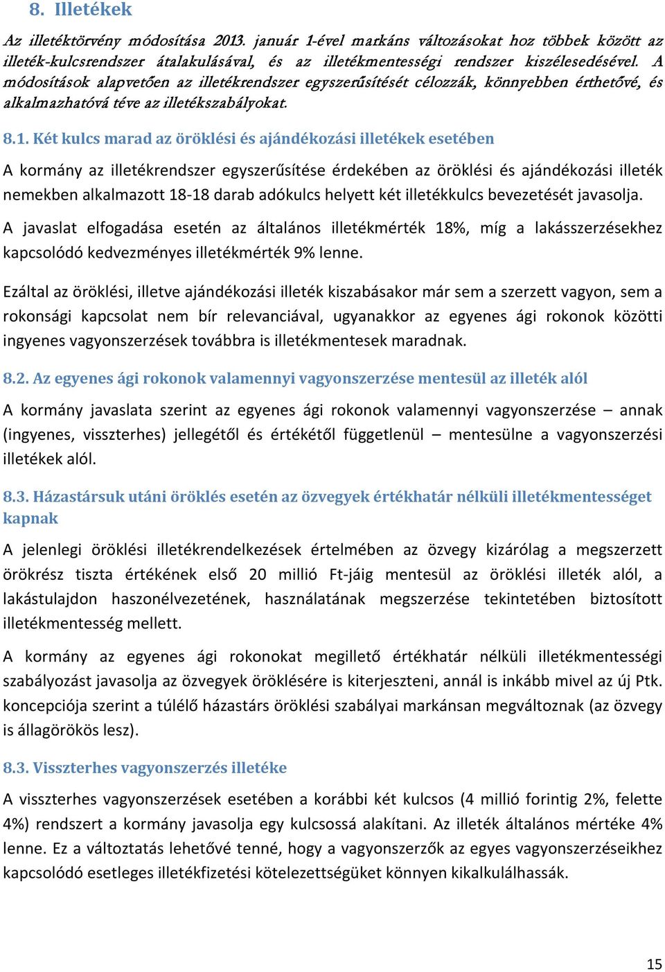 Két kulcs marad az öröklési és ajándékozási illetékek esetében A kormány az illetékrendszer egyszerűsítése érdekében az öröklési és ajándékozási illeték nemekben alkalmazott 18-18 darab adókulcs