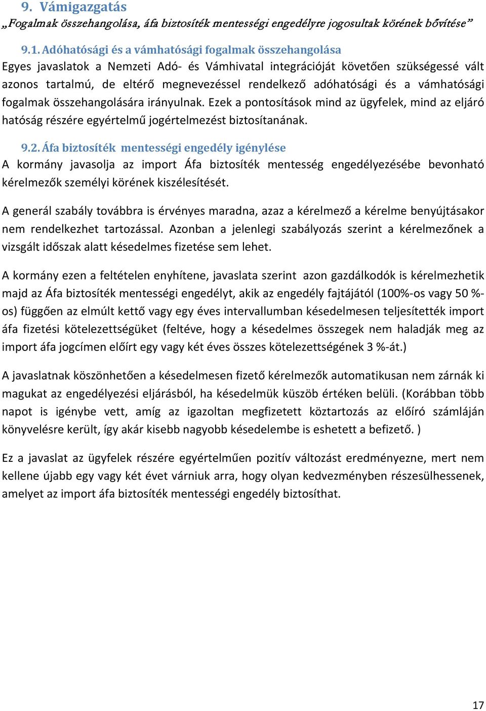 adóhatósági és a vámhatósági fogalmak összehangolására irányulnak. Ezek a pontosítások mind az ügyfelek, mind az eljáró hatóság részére egyértelmű jogértelmezést biztosítanának. 9.2.