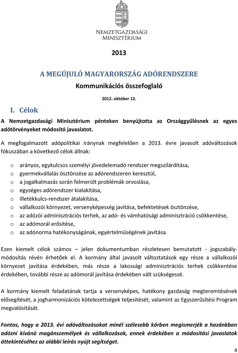 évre javasolt adóváltozások fókuszában a következő célok állnak: o arányos, egykulcsos személyi jövedelemadó rendszer megszilárdítása, o gyermekvállalás ösztönzése az adórendszeren keresztül, o a