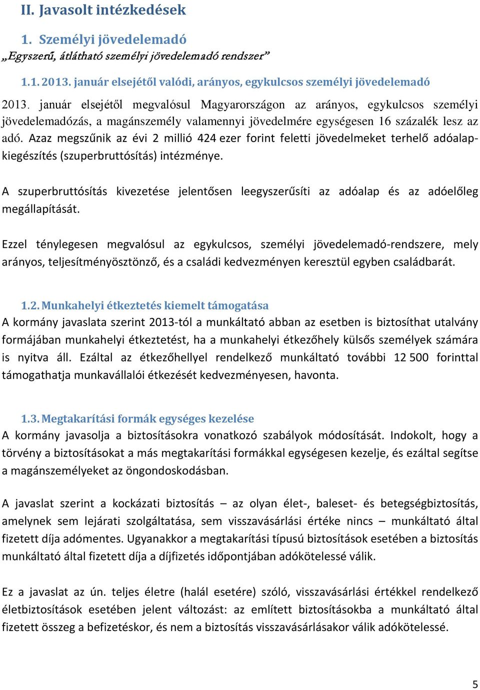 Azaz megszűnik az évi 2 millió 424 ezer forint feletti jövedelmeket terhelő adóalapkiegészítés (szuperbruttósítás) intézménye.