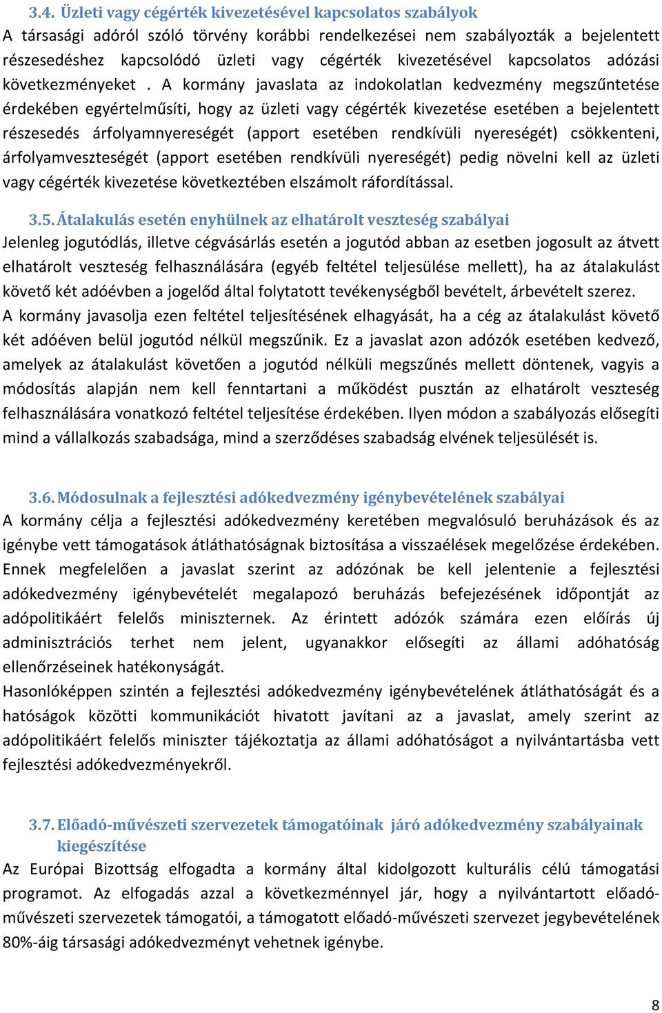 A kormány javaslata az indokolatlan kedvezmény megszűntetése érdekében egyértelműsíti, hogy az üzleti vagy cégérték kivezetése esetében a bejelentett részesedés árfolyamnyereségét (apport esetében