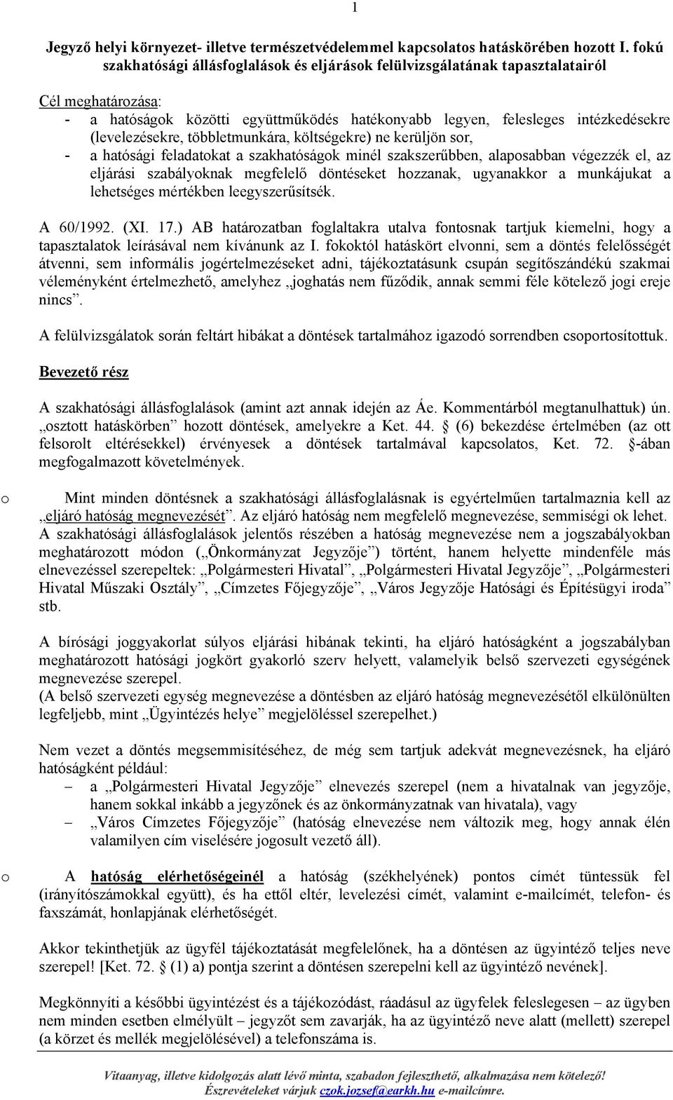 többletmunkára, költségekre) ne kerüljön sr, - a hatósági feladatkat a szakhatóságk minél szakszerűbben, alapsabban végezzék el, az eljárási szabályknak megfelelő döntéseket hzzanak, ugyanakkr a