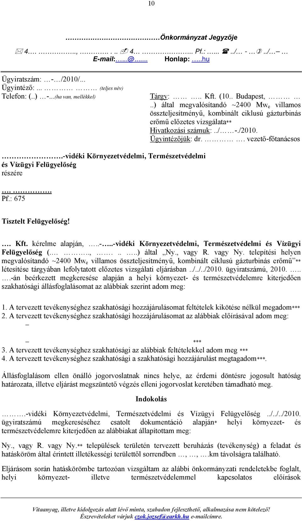 -vidéki Környezetvédelmi, Természetvédelmi és Vízügyi Felügyelőség részére.. Pf.: 675 Tisztelt Felügyelőség!. Kft. kérelme alapján,..-..-vidéki Környezetvédelmi, Természetvédelmi és Vízügyi Felügyelőség (.